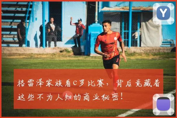 格雷泽家族看c罗比赛，背后竟藏着这些不为人知的商业秘密！