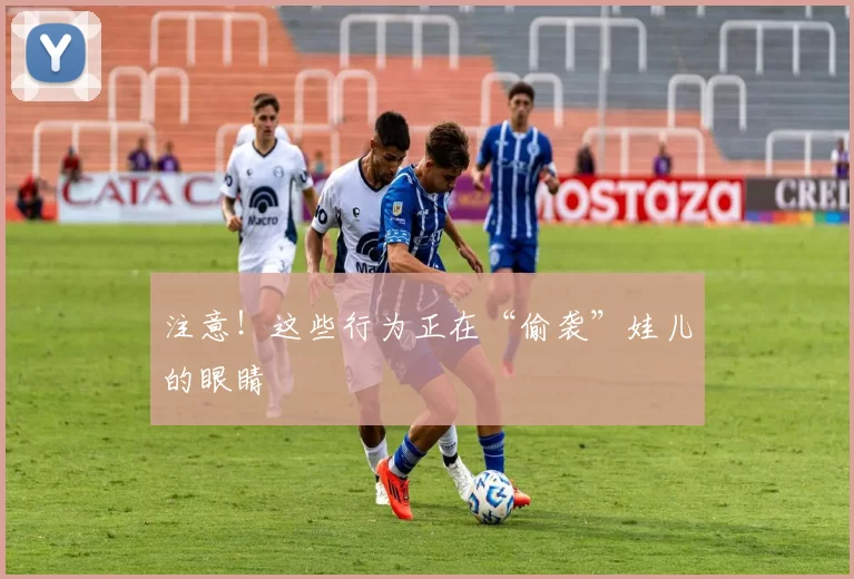 注意！这些行为正在“偷袭”娃儿的眼睛