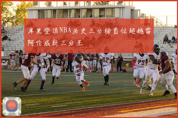库里登顶NBA历史三分榜首位超越雷阿伦成新三分王