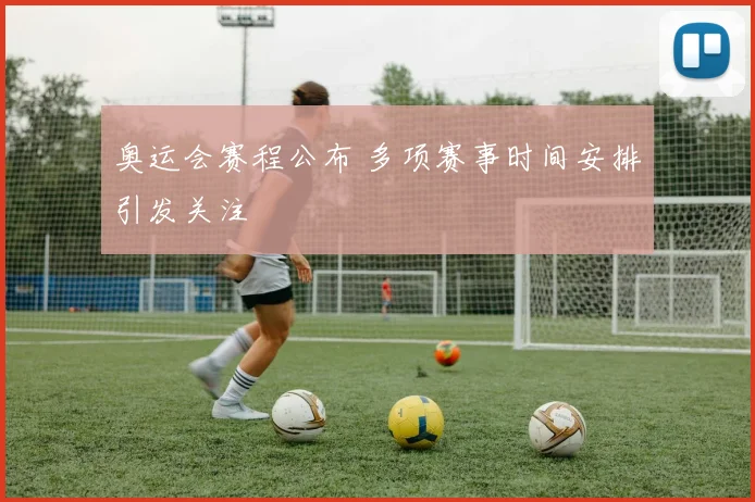 奥运会赛程公布 多项赛事时间安排引发关注